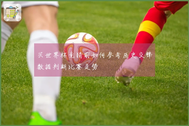 买世界杯竞猜前如何参考历史交锋数据判断比赛走势