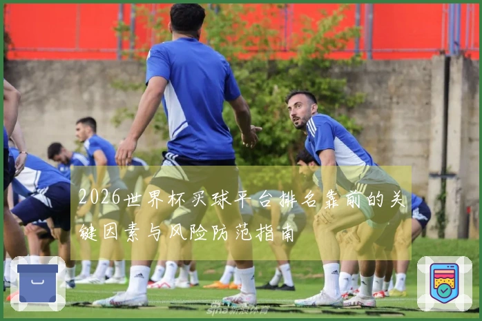 2026世界杯买球平台排名靠前的关键因素与风险防范指南